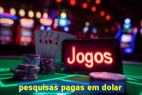 pesquisas pagas em dolar